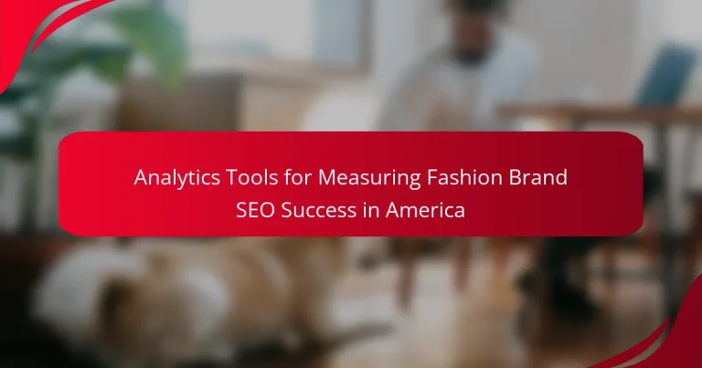Analytics Tools for Measuring Fashion Brand SEO Success in America
