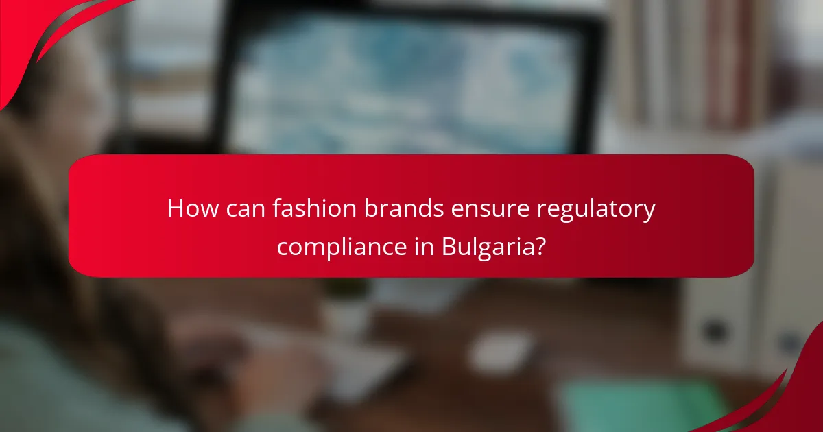 How can fashion brands ensure regulatory compliance in Bulgaria?