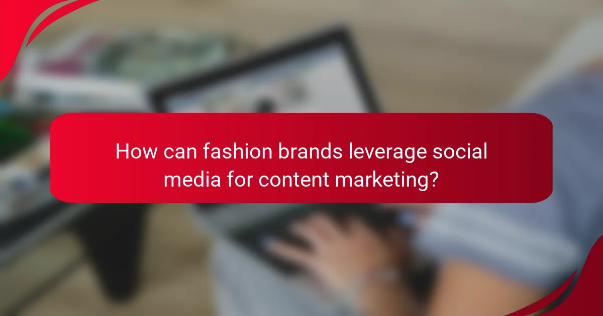 How can fashion brands leverage social media for content marketing?
