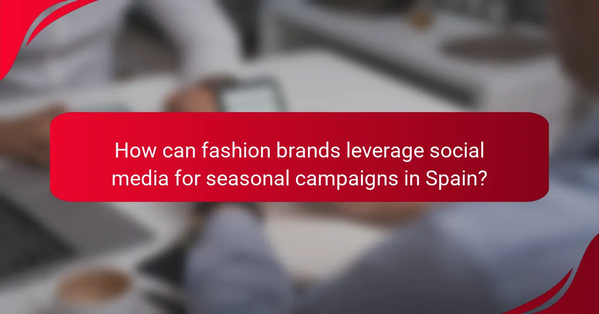 How can fashion brands leverage social media for seasonal campaigns in Spain?