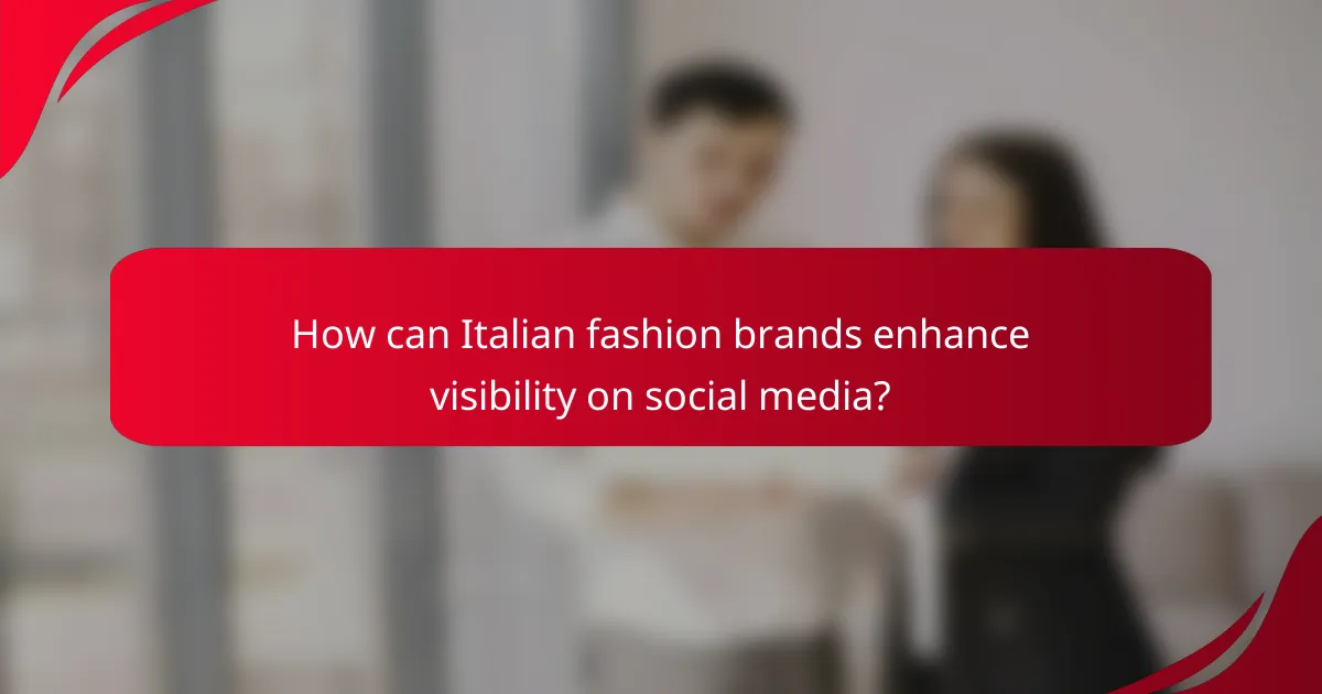 How can Italian fashion brands enhance visibility on social media?