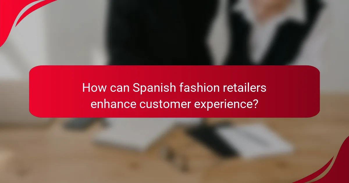 How can Spanish fashion retailers enhance customer experience?