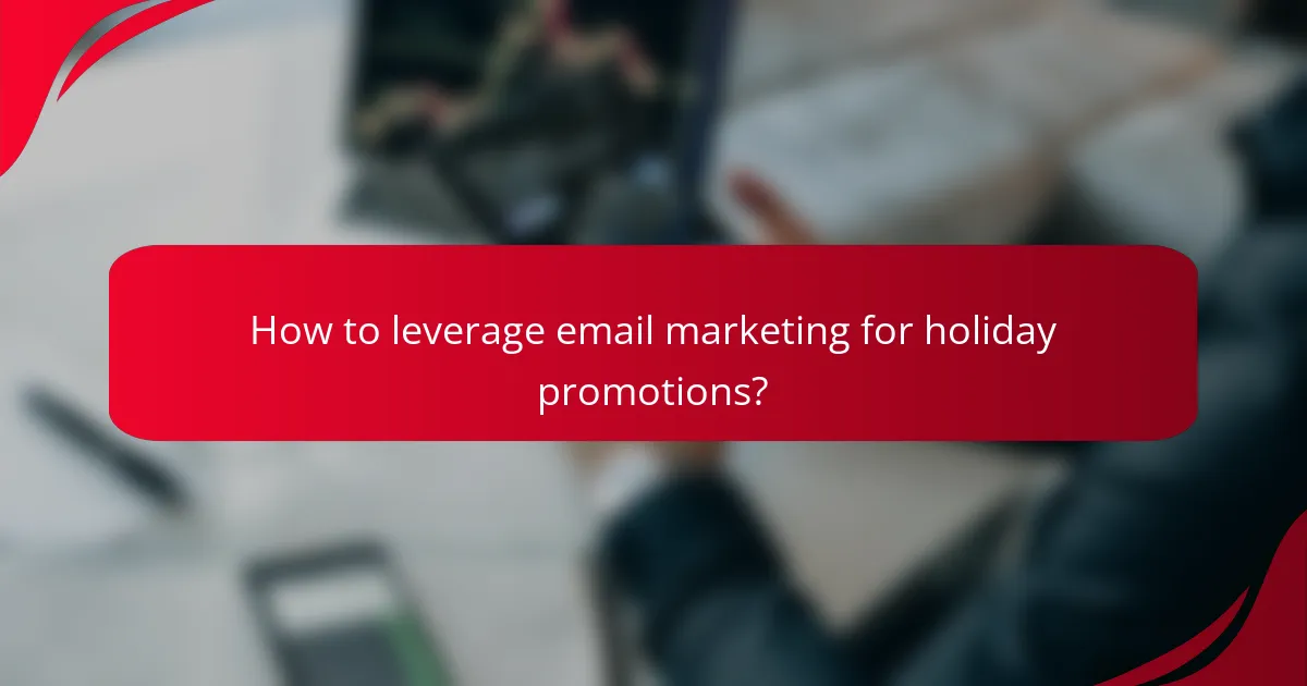 How to leverage email marketing for holiday promotions?