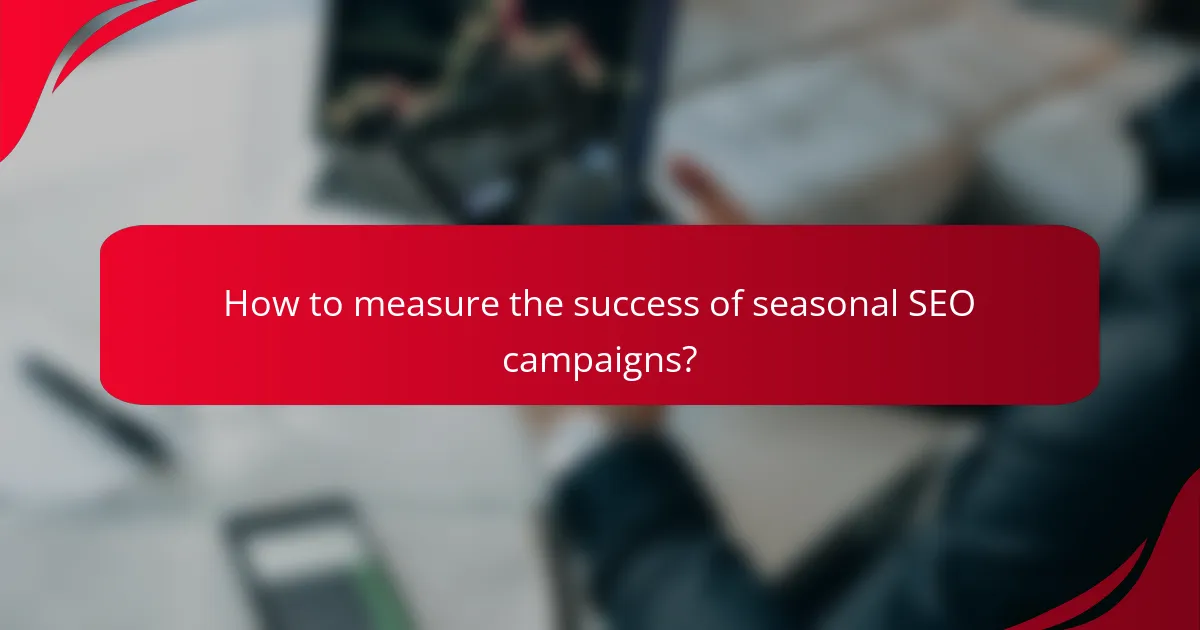 How to measure the success of seasonal SEO campaigns?