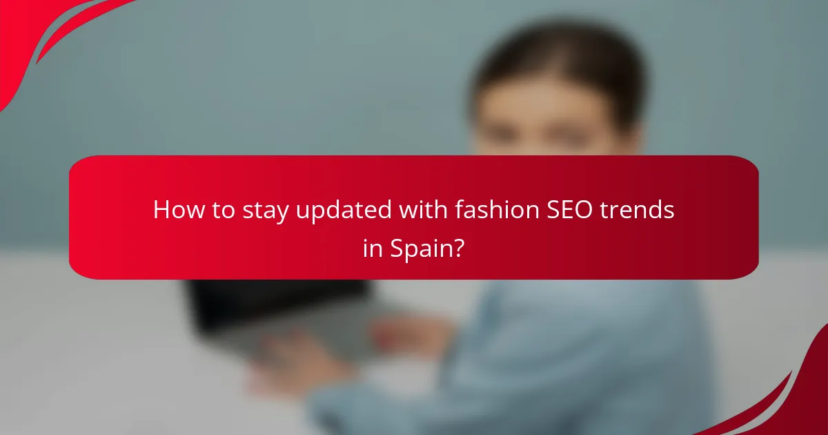 How to stay updated with fashion SEO trends in Spain?