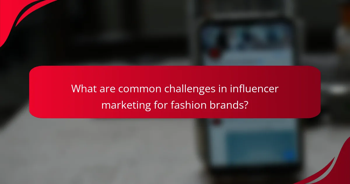 What are common challenges in influencer marketing for fashion brands?