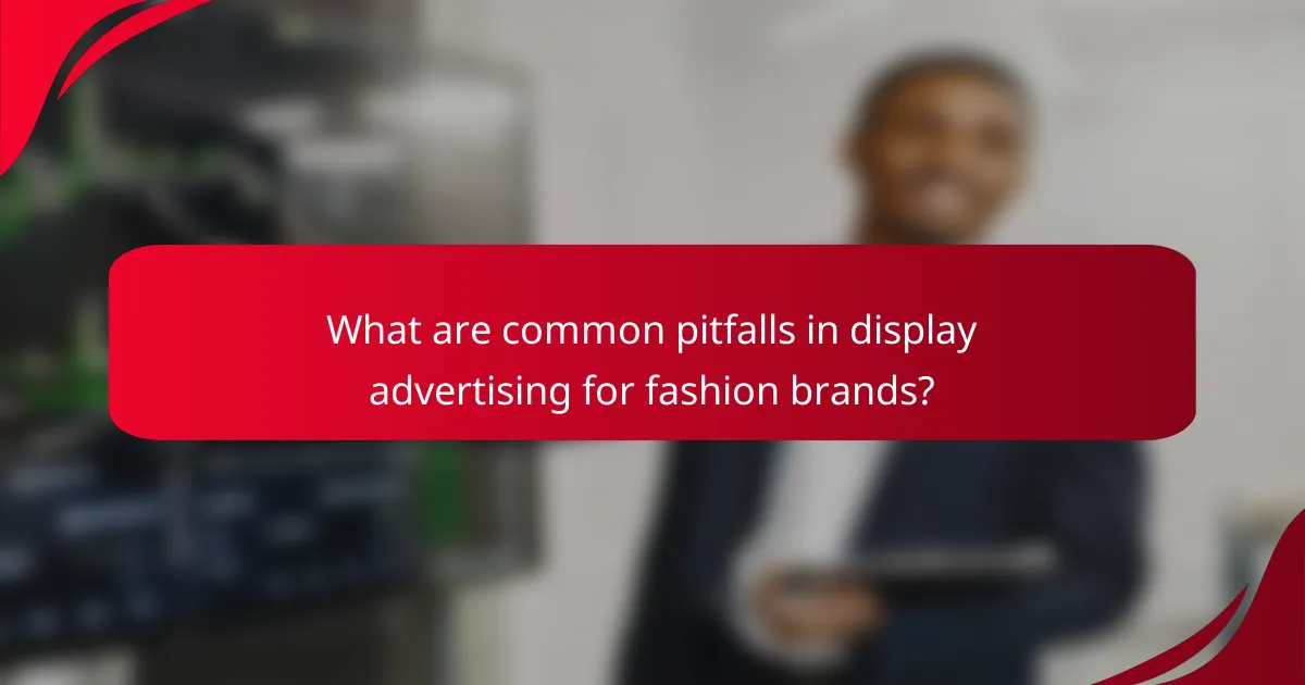 What are common pitfalls in display advertising for fashion brands?