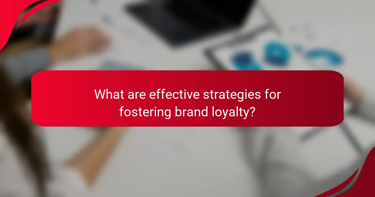 What are effective strategies for fostering brand loyalty?