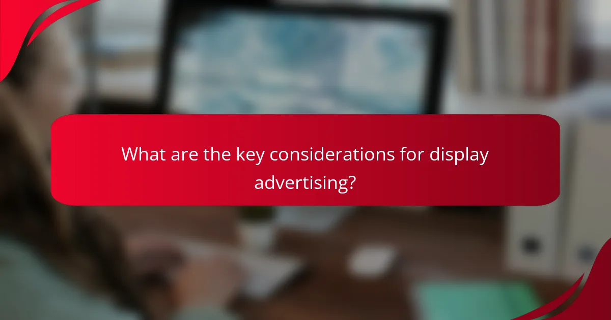 What are the key considerations for display advertising?