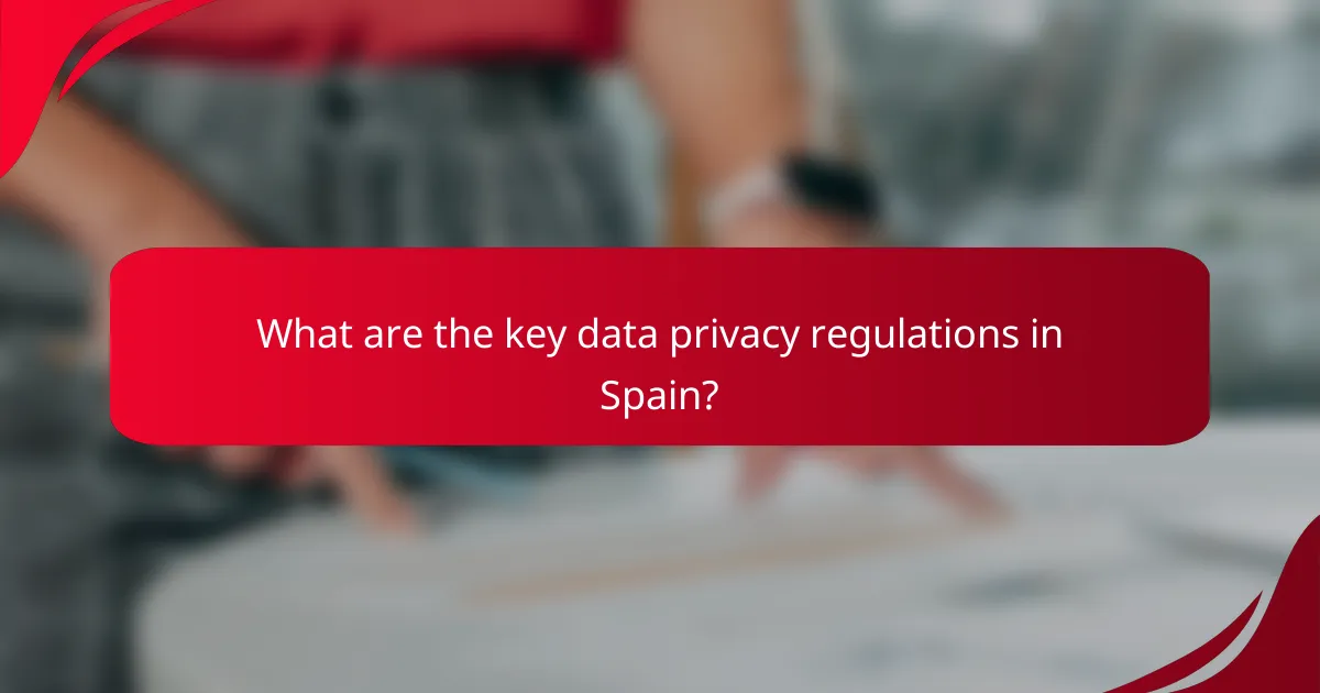 What are the key data privacy regulations in Spain?