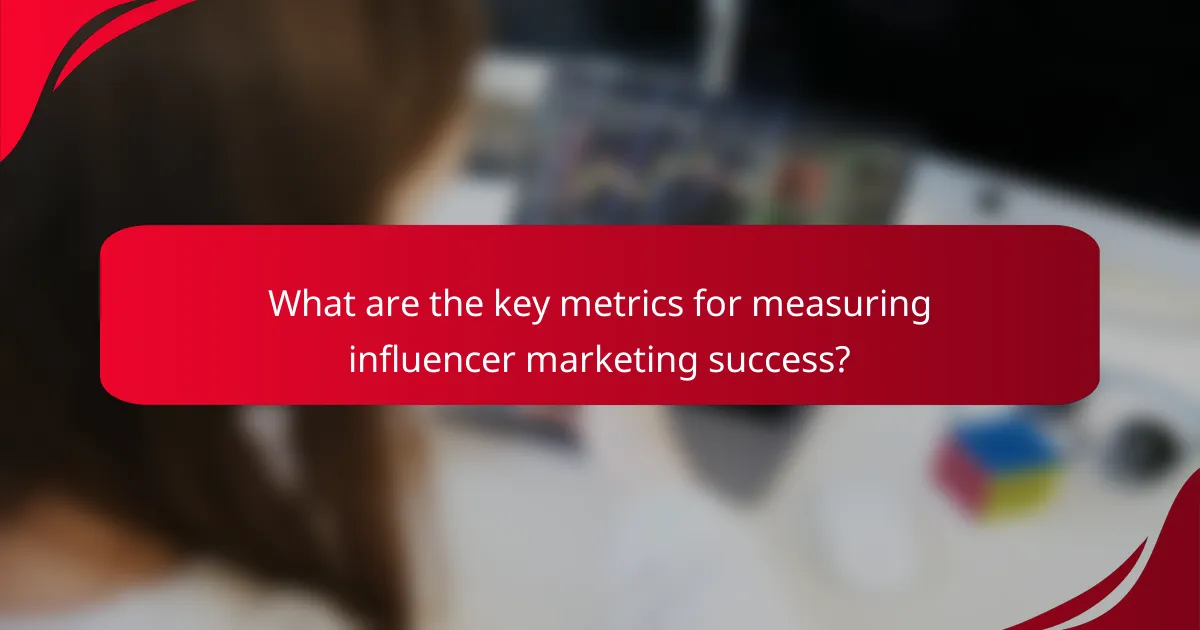 What are the key metrics for measuring influencer marketing success?