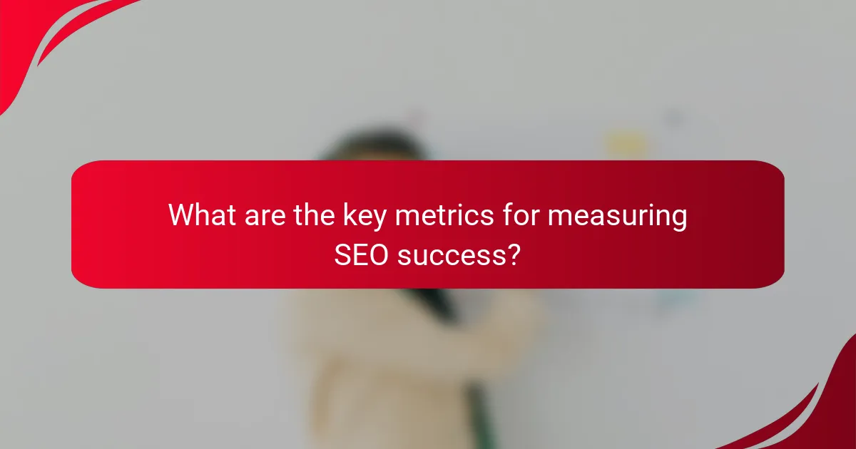 What are the key metrics for measuring SEO success?