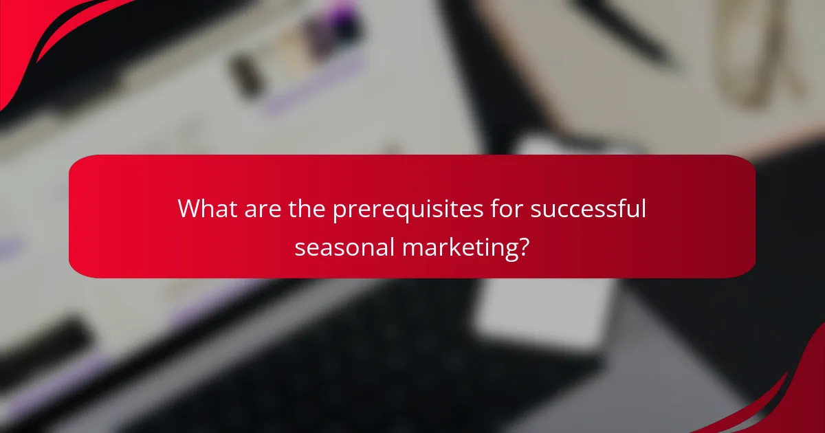 What are the prerequisites for successful seasonal marketing?