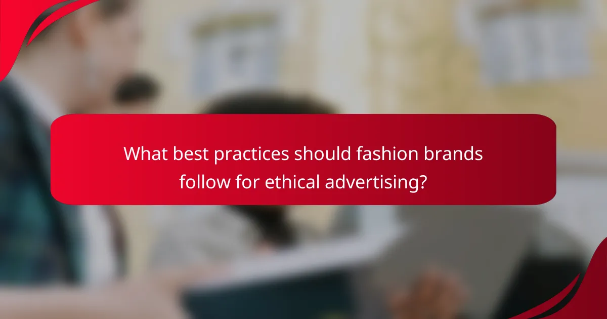 What best practices should fashion brands follow for ethical advertising?