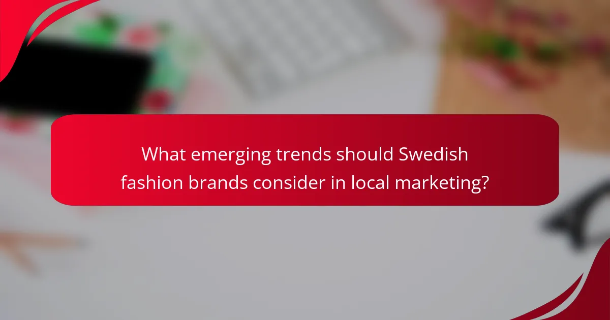 What emerging trends should Swedish fashion brands consider in local marketing?