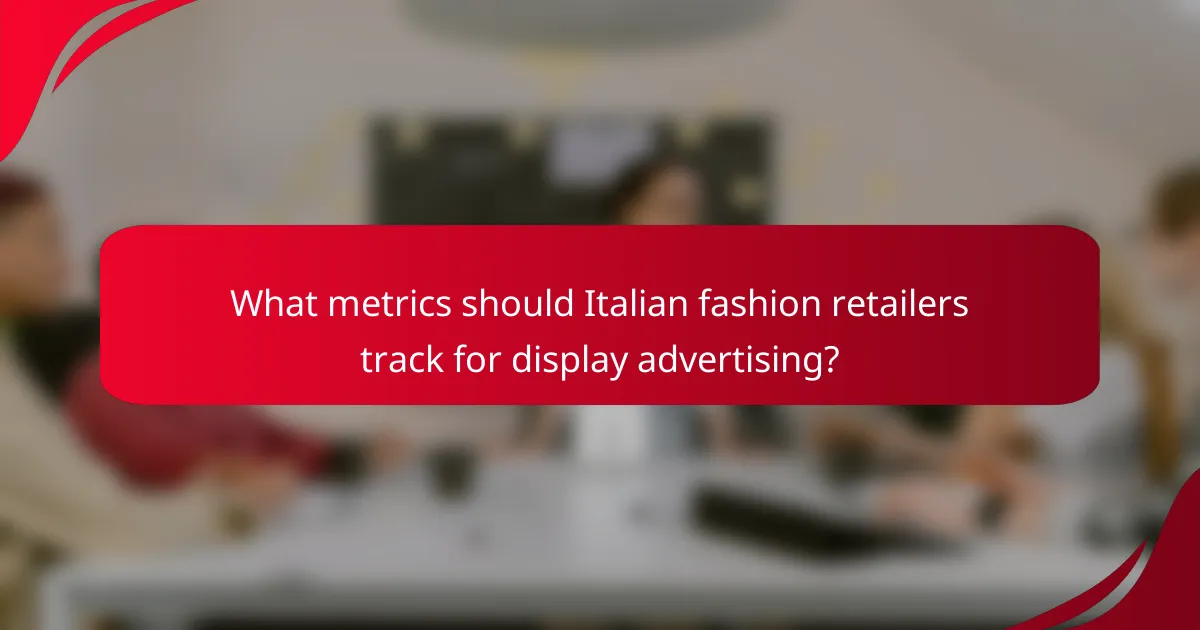 What metrics should Italian fashion retailers track for display advertising?