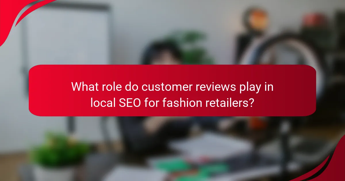 What role do customer reviews play in local SEO for fashion retailers?