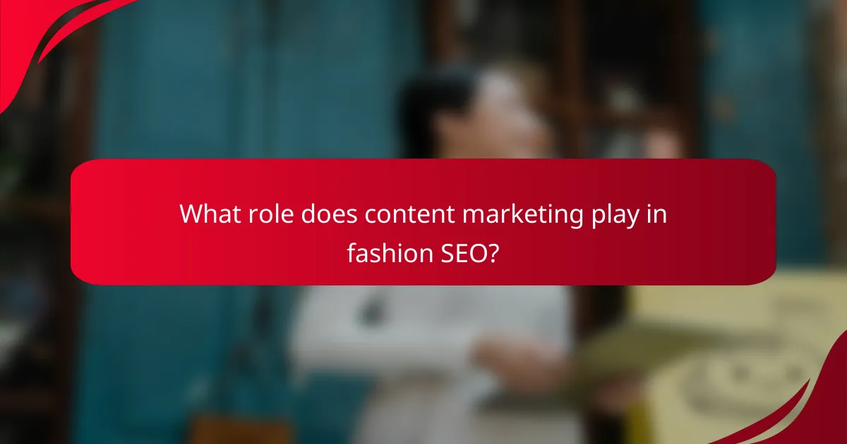 What role does content marketing play in fashion SEO?