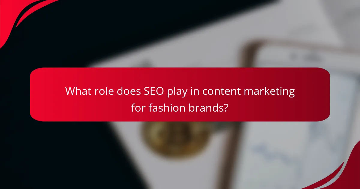 What role does SEO play in content marketing for fashion brands?