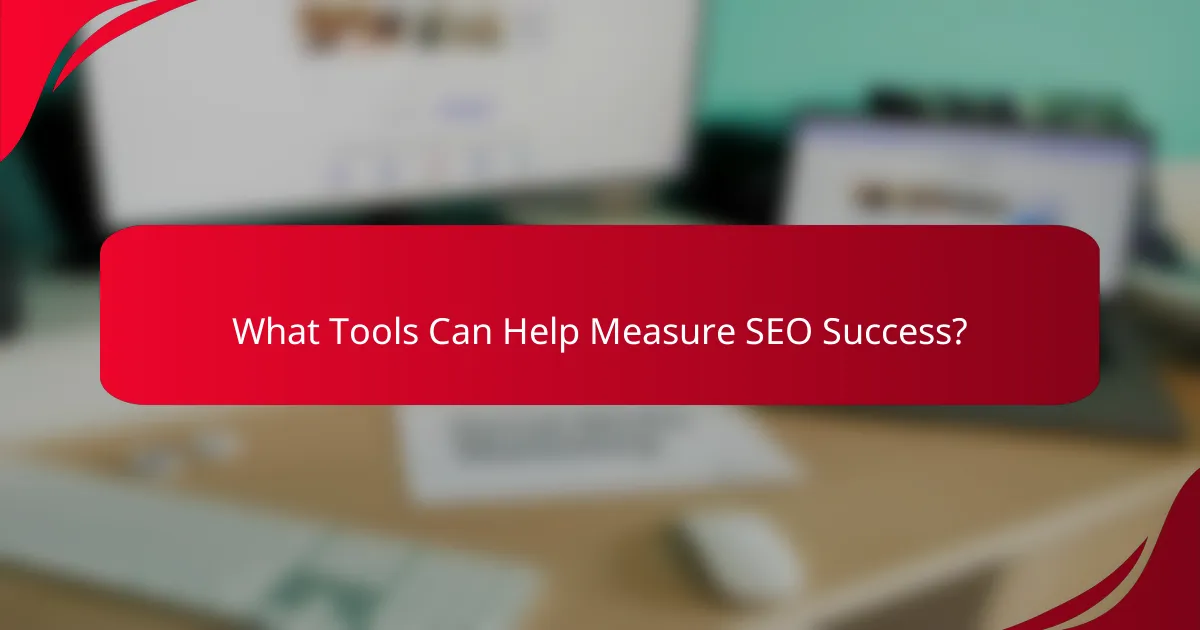 What Tools Can Help Measure SEO Success?